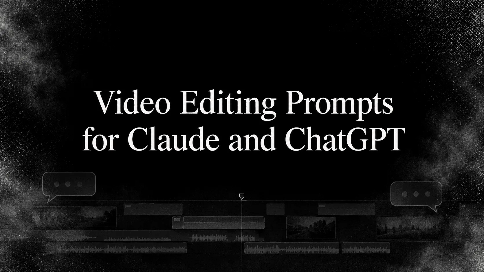 Video Editing Prompts for Claude and ChatGPT: What to Ask at Each Stage of the edit